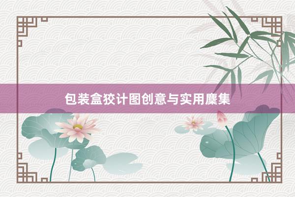 包装盒狡计图创意与实用麇集