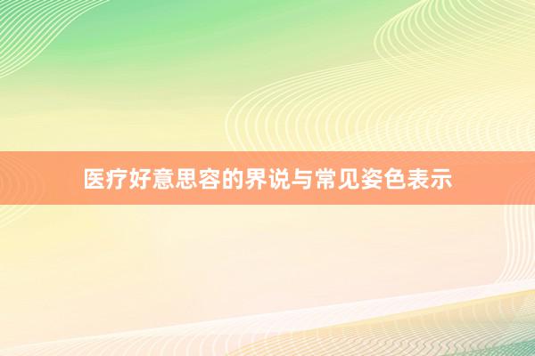 医疗好意思容的界说与常见姿色表示